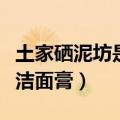 土家硒泥坊是哪里生产的（土家硒泥坊氨基酸洁面膏）