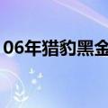 06年猎豹黑金刚怎么样（猎豹黑金刚怎么样）