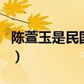 陈萱玉是民国时期的明星吗（陈萱玉是特务吗）