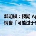 郭明錤：预期 Apple Intelligence 将推动苹果 iPhone 16 销售「可能过于乐观」