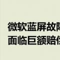 微软蓝屏故障后航空公司逐步复飞：航司可能面临巨额赔偿