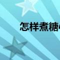 怎样煮糖心鸡蛋?（糖心鸡蛋的做法）
