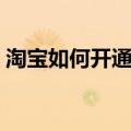 淘宝如何开通支付宝（淘宝支付宝怎么开通）