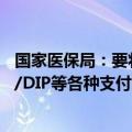 国家医保局：要将总额预算指标细化到门诊、住院以及DRG/DIP等各种支付方式，控制医疗费用不合理增长