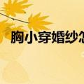 胸小穿婚纱怎么办啊（胸小穿婚纱怎么办）