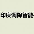 印度调降智能手机和一些关键零部件进口关税