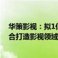 华策影视：拟1亿元参与设立投资基金，与北京智谱华章联合打造影视领域AI研究平台