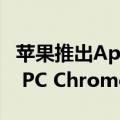 苹果推出Apple Maps网页版地图：兼容Win PC Chrome、Edge浏览器