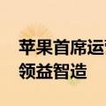 苹果首席运营官杰夫·威廉姆斯拜访富士康和领益智造