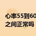 心率55到60之间正常吗老年人（心率55到60之间正常吗）