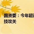 国资委：今年超过80%的国有资本经营预算用于支持企业科技攻关