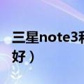 三星note3和note4哪个好（note3和s4哪个好）