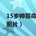 15岁帅哥命根子照片真实（15岁帅哥命根子照片）