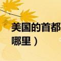 美国的首都是哪里 百度知道（美国的首都是哪里）