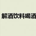 解酒饮料喝酒前喝还是喝酒后喝（解酒饮料）