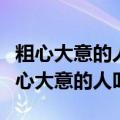 粗心大意的人叫什么随声附和的人叫什么（粗心大意的人叫）
