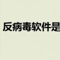 反病毒软件是一种什么（反病毒软件是一种）