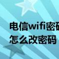 电信wifi密码怎么改密码视频（电信wifi密码怎么改密码）