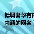低调奢华有内涵的网名是啥意思（低调奢华有内涵的网名）
