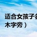 适合女孩子名字带木字旁的（好听女孩名字带木字旁）