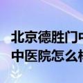 北京德胜门中医院怎么样好不好（北京德胜门中医院怎么样）