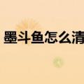 墨斗鱼怎么清洗干净（墨斗鱼怎么清洗图解）