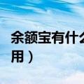 余额宝有什么用是不是有利息（余额宝有什么用）