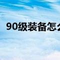 90级装备怎么升级（90级pvp装备在哪换）