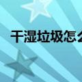 干湿垃圾怎么分类（家庭垃圾分类小妙招）