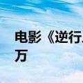 电影《逆行人生》点映及预售总票房破1000万