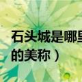 石头城是哪里的美称（石头城是我国哪座城市的美称）