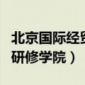 北京国际经贸研修学院怎么样（北京国际经贸研修学院）