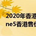 2020年香港苹果手机价格表官网报价（iphone5香港售价）