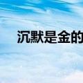 沉默是金的理解（沉默是金的深刻含义）