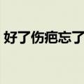 好了伤疤忘了疼的近义词（好了伤疤忘了疼）