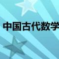 中国古代数学家及其成就（中国古代数学家）