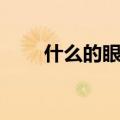 什么的眼睛填形容词（什么的眼睛）