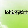 lol宝石骑士出装最新（lol宝石骑士出装）