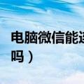 电脑微信能连上网页无法上网（电脑能上微信吗）
