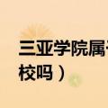 三亚学院属于贵族学院?（三亚学院是贵族学校吗）