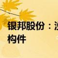 银邦股份：没有生产柔性屏手机的钛铝合金结构件