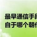 最早通信手段（我国最早关于通信的记载是来自于哪个朝代）