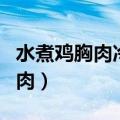 水煮鸡胸肉冷水下锅还是热水下锅（水煮鸡胸肉）