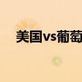 美国vs葡萄牙历史战绩（美国vs葡萄牙）