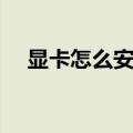 显卡怎么安装到主机上（显卡怎么安装）