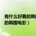 有什么好看的韩国电影啊类似于我的黑色短裙（有什么好看的韩国电影）