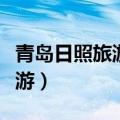 青岛日照旅游攻略三天游多少钱（青岛日照旅游）