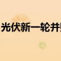 光伏新一轮并购重组启幕，行业争抢优质资产