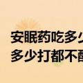 安眠药吃多少片致死会不痛苦男性（安眠药吃多少打都不醒）