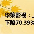 华策影视：上半年净利润7120.36万元，同比下降70.39%